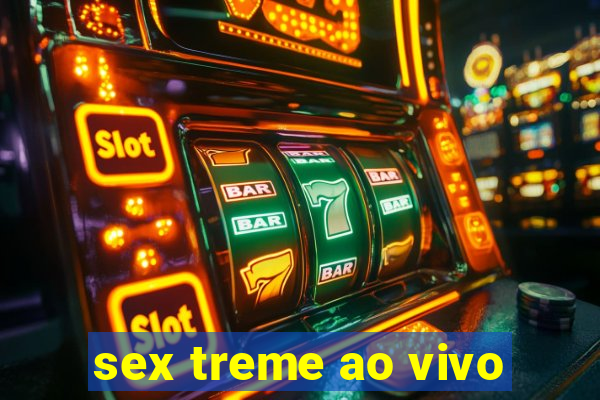 sex treme ao vivo